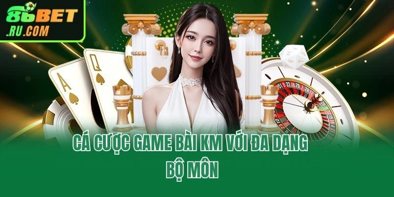 Cá cược game bài KM với đa dạng bộ môn