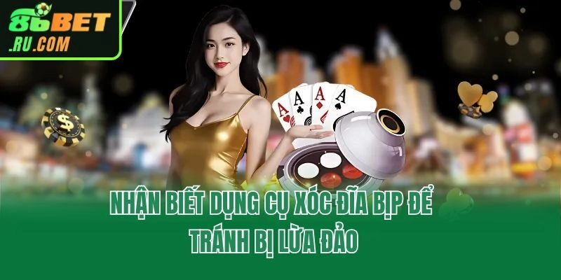 Nhận biết dụng cụ xóc đĩa bịp để tránh bị lừa đảo