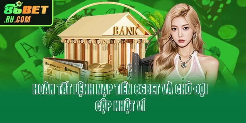 Hoàn tất lệnh nạp tiền 86bet và chờ đợi cập nhật ví