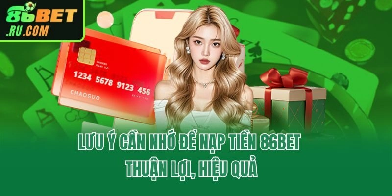 Lưu ý cần nhớ để nạp tiền 86bet thuận lợi, hiệu quả